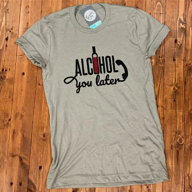 Alcohol You Later - Heather Stone Tee